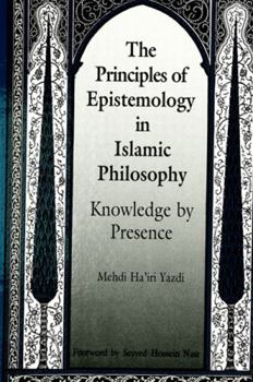 Hardcover The Principles of Epistemology in Islamic Philosophy: Knowledge by Presence Book