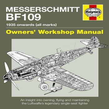 Messerschmitt Bf 109 Owners' Workshop Manual: 1935 Onwards - Book  of the Haynes Owners' Workshop Manual