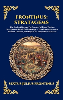 Frontinus: Stratagems: The Ancient Roman Playbook of Military Tactics, Deception & Battlefield Strategy - Timeless Lessons for Modern Leaders, ... Reading) (Library of Alexandria - Esoteric)
