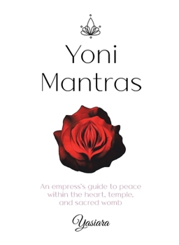 Yoni Mantras: A goddess's guide to womb magic, sexual confidence, and manifestation