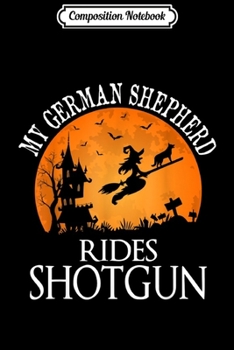 Composition Notebook: German Shepherd Rides Shotgun Dog Lover Halloween Party Gift  Journal/Notebook Blank Lined Ruled 6x9 100 Pages