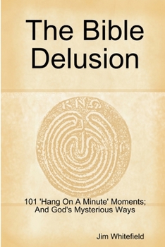 Paperback The Bible Delusion: 101 'Hang On A Minute' Moments; And God's Mysterious Ways Book