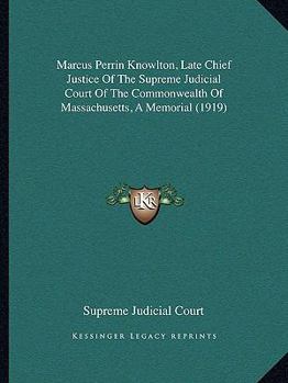 Paperback Marcus Perrin Knowlton, Late Chief Justice Of The Supreme Judicial Court Of The Commonwealth Of Massachusetts, A Memorial (1919) Book