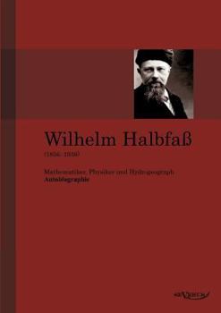 Paperback Wilhelm Halbfaß (1856-1938): Mathematiker, Physiker und Hydrogeograph. Eine Autobiographie [German] Book