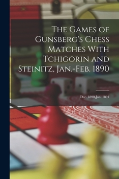 Paperback The Games of Gunsberg's Chess Matches With Tchigorin and Steinitz, Jan.-Feb. 1890; Dec. 1890-Jan. 1891 Book