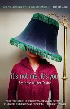 Hardcover It's Not Me, It's You: Subjective Recollections from a Terminally Optimistic, Chronically Sarcastic and Occasionally Inebriated Woman Book