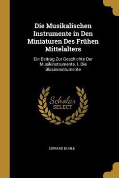 Paperback Die Musikalischen Instrumente in Den Miniaturen Des Frühen Mittelalters: Ein Beitrag Zur Geschichte Der Musikinstrumente. I. Die Blasininstrumente [German] Book