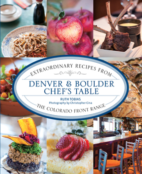 Hardcover Denver & Boulder Chef's Table: Extraordinary Recipes from the Colorado Front Range Book