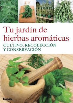 Tu jardín de hierbas aromáticas: Cultivo, recolección y conservación