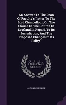 Hardcover An Answer To The Dean Of Faculty's "letter To The Lord Chancellour, On The Claims Of The Church Of Scotland In Regard To Its Jurisdiction, And The Pro Book