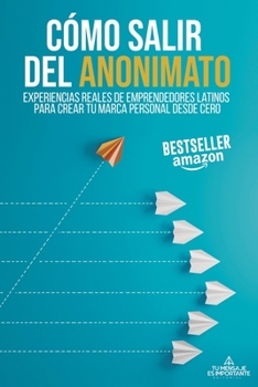 Paperback Cómo Salir del Anonimato: Experiencias Reales de Emprendedores Latinos Para Crear Tu Marca Personal Desde Cero [Spanish] Book