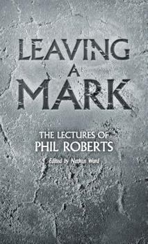 Hardcover Leaving a Mark: The Lectures of Phil Roberts Book