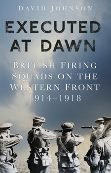 Paperback Executed at Dawn: British Firing Squads on the Western Front 1914-1918 Book