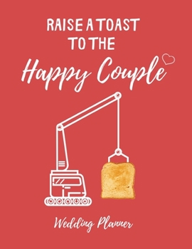Paperback Raise a toast to the Happy Couple - Wedding Planner: Cute, Funny, Detailed Wedding Planner and Organizer, Engagement Gift for Bride and Groom Book