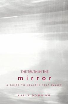 Paperback The Truth in the Mirror: A Guide to Healthy Self-Image Book