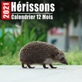 Paperback Calendrier 2021 Hérissons: Mini Photos Calendrier Hérissons Et Organisateur Mensuel Avec Citations Inspirantes Chaque Mois [French] Book