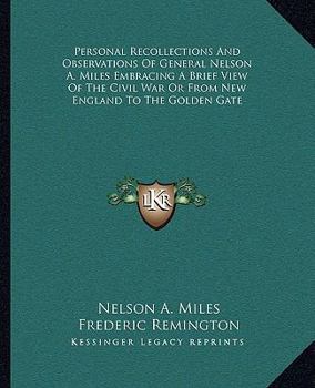 Paperback Personal Recollections And Observations Of General Nelson A. Miles Embracing A Brief View Of The Civil War Or From New England To The Golden Gate Book