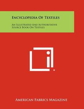 Encyclopedia Of Textiles: An Illustrated And Authoritative Source Book On Textiles