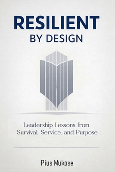 Paperback Resilient By Design: Leadership Lessons from Survival, Service, and Purpose Book