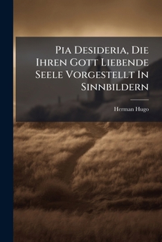 Pia Desideria, Die Ihren Gott Liebende Seele Vorgestellt In Sinnbildern: In Lieder Gebracht