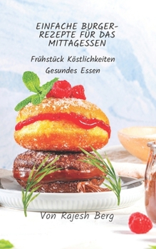 Paperback Einfache Burger-Rezepte Für Das Mittagessen: Frühstück Köstlichkeiten Gesundes Essen [German] Book