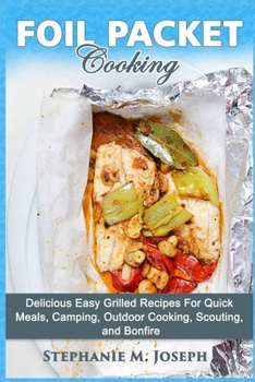 Paperback Foil Packet Cooking: Delicious Easy Grilled Recipes For Quick Meal, Camping, Outdoor Cooking, Scouting, and Bonfire Book