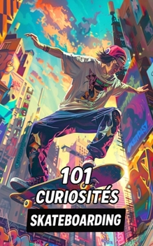 Paperback 101 Curiosités Skateboarding: Événements Incroyables et Surprenants [French] Book