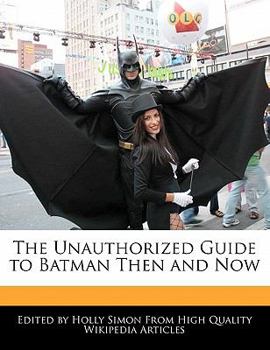 Paperback The Unauthorized Guide to Batman Then and Now Book