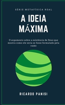 Paperback A Ideia Máxima: O argumento sobre a existência de Deus que mostra como ele seria se fosse formulado pela razão [Portuguese] Book