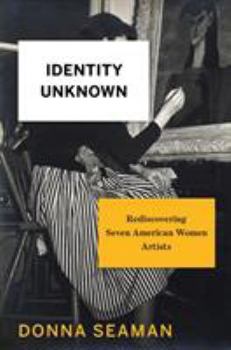 Hardcover Identity Unknown: Rediscovering Seven American Women Artists Book