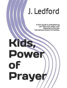 Kids, Power of Prayer: A short guide on strengthening your faith with prayer; with references to the New International Version of the Bible. (Kids Practical Life Lessons)
