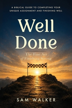 Well Done: The Fine Art of Finishing Strong