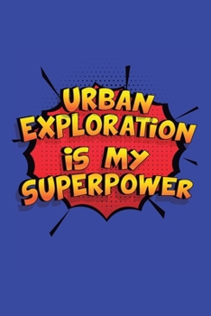 Paperback Urban Exploration Is My Superpower: A 6x9 Inch Softcover Diary Notebook With 110 Blank Lined Pages. Funny Urban Exploration Journal to write in. Urban Book