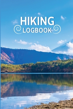 Hiking Log Book: Complete Notebook Record of Your Hikes Hiker's Journal 6" x 9" Travel Size Trail Log Book, Hiking Log Book to List Hikes with Prompts ... Difficulty, Overall Rating, Description