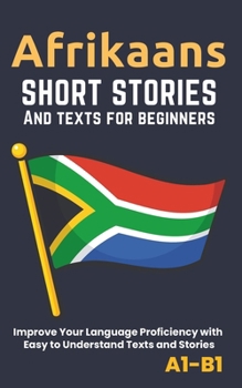 Paperback Afrikaans - Short Stories And Texts for Beginners: Improve Your Language Proficiency with Easy to Understand Texts and Stories - Includes English Tran Book