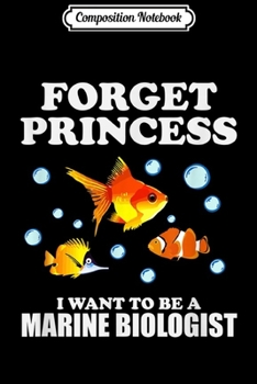 Composition Notebook: Forget Princess I Want to be a Marine Biologist  Journal/Notebook Blank Lined Ruled 6x9 100 Pages