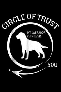 Circle Of Trust my Labrador Retriever you: Labrador Retriever Circle Of Trust Men Women Dog Journal/Notebook Blank Lined Ruled 6x9 100 Pages