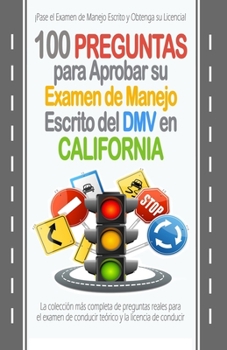 100 Preguntas para Aprobar su Examen de Manejo Escrito del DMV en California: La colecci�n m�s completa de preguntas reales para el examen de conducir te�rico y la licencia de conducir.