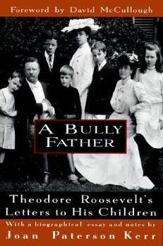 Hardcover A Bully Father:: Theodore Roosevelt's Letters to His Children Book