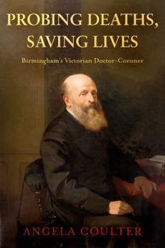 Paperback Probing Deaths, Saving Lives: Birmingham’s Victorian Doctor-Coroner Book