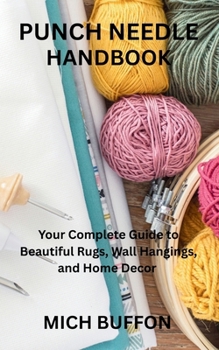Paperback Punch Needle Handbook: Your Complete Guide to Beautiful Rugs, Wall Hangings, and Home Decor Book