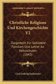 Christliche Religions Und Kirchengeschichte V2: Dargestellt Fur Gebildete Familien Und Lehrer An Volksschulen (1843)