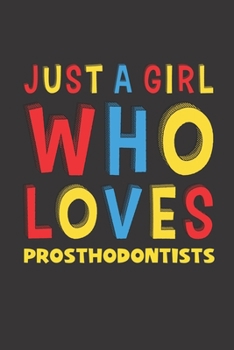 Just A Girl Who Loves Prosthodontists: A Nice Gift Idea For Prosthodontists Lovers Girl Women Lined Journal Notebook 6x9 120 Pages