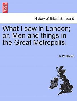 Paperback What I Saw in London; Or, Men and Things in the Great Metropolis. Book