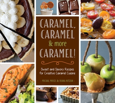 Hardcover Caramel, Caramel & More Caramel!: Sweet and Savory Recipes for Creative Caramel Cuisine Book