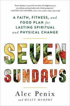 Hardcover Seven Sundays: A Faith, Fitness, and Food Plan for Lasting Spiritual and Physical Change Book
