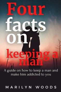 Paperback Four facts on keeping a man: A guide on how to keep a man and make him addicted to you Book