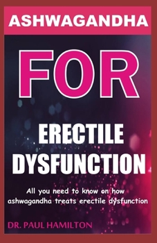 Paperback Ashwagandha for Erectile Dysfunction: All you need to know on how ashwagandha treats erectile dysfunction Book