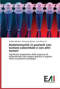 Autoimmunità in pazienti con tumore colorettale e con altri tumori: Significato prognostico della presenza di autoanticorpi non-organo specifici e ... nei pazienti oncologici