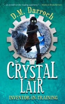 The Crystal Lair - Book #2 of the Inventor-in-Training